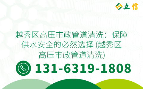 越秀区高压市政管道清洗：保障供水安全的必然选择 (越秀区高压市政管道清洗)