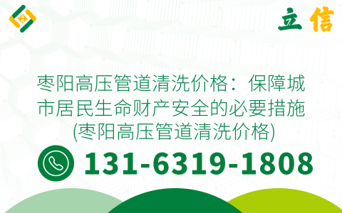 枣阳高压管道清洗价格：保障城市居民生命财产安全的必要措施 (枣阳高压管道清洗价格)