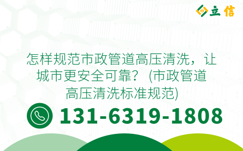 怎样规范市政管道高压清洗，让城市更安全可靠？ (市政管道高压清洗标准规范)