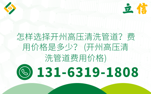 怎样选择开州高压清洗管道？费用价格是多少？ (开州高压清洗管道费用价格)