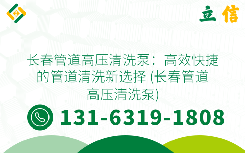 长春管道高压清洗泵：高效快捷的管道清洗新选择 (长春管道高压清洗泵)