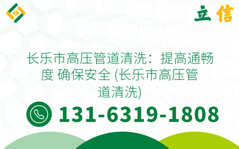 长乐市高压管道清洗：提高通畅度 确保安全 (长乐市高压管道清洗)