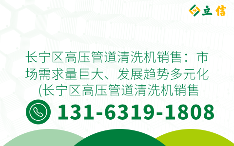 长宁区高压管道清洗机销售：市场需求量巨大、发展趋势多元化 (长宁区高压管道清洗机销售)