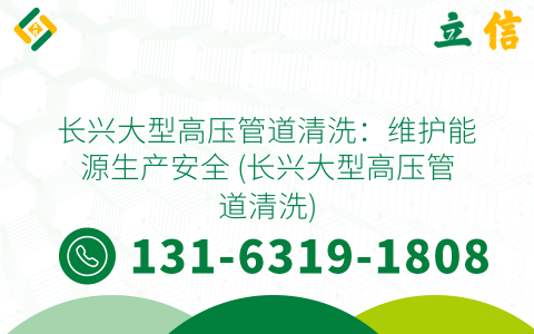 长兴大型高压管道清洗：维护能源生产安全 (长兴大型高压管道清洗)