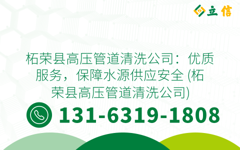 柘荣县高压管道清洗公司：优质服务，保障水源供应安全 (柘荣县高压管道清洗公司)