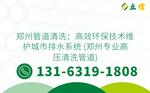 郑州管道清洗：高效环保技术维护城市排水系统 (郑州专业高压清洗管道)