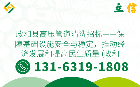政和县高压管道清洗招标——保障基础设施安全与稳定，推动经济发展和提高民生质量 (政和县高压管道清洗招标)