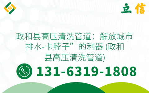 政和县高压清洗管道：解放城市排水-卡脖子”的利器 (政和县高压清洗管道)