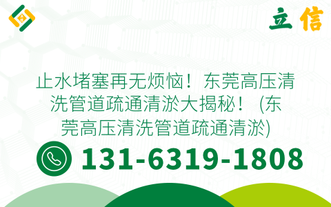 止水堵塞再无烦恼！东莞高压清洗管道疏通清淤大揭秘！ (东莞高压清洗管道疏通清淤)
