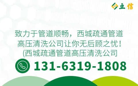 致力于管道顺畅，西城疏通管道高压清洗公司让你无后顾之忧！ (西城疏通管道高压清洗公司)