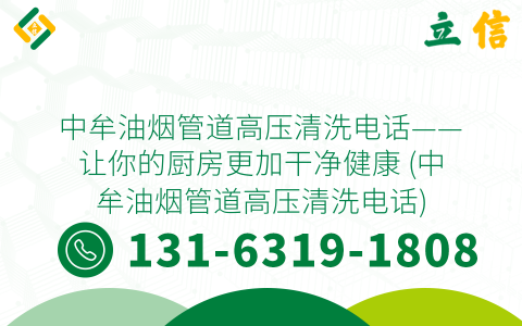 中牟油烟管道高压清洗电话——让你的厨房更加干净健康 (中牟油烟管道高压清洗电话)