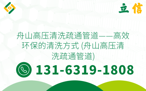 舟山高压清洗疏通管道——高效环保的清洗方式 (舟山高压清洗疏通管道)