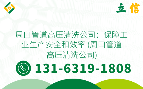 周口管道高压清洗公司：保障工业生产安全和效率 (周口管道高压清洗公司)