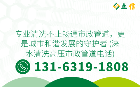 专业清洗不止畅通市政管道，更是城市和谐发展的守护者 (涞水清洗高压市政管道电话)