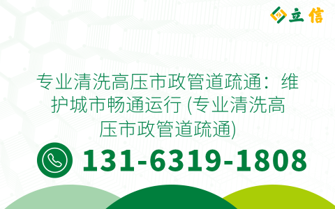 专业清洗高压市政管道疏通：维护城市畅通运行 (专业清洗高压市政管道疏通)