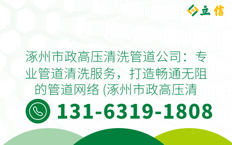 涿州市政高压清洗管道公司：专业管道清洗服务，打造畅通无阻的管道网络 (涿州市政高压清洗管道公司)