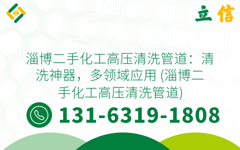 淄博二手化工高压清洗管道：清洗神器，多领域应用 (淄博二手化工高压清洗管道)